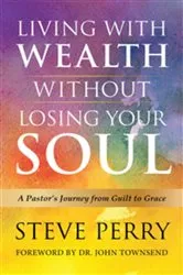 Book cover of Living With Wealth Without Losing Your Soul by Steve Perry