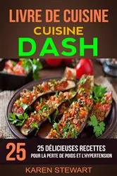 Book cover of Livre de Cuisine: Dash: 25 Délicieuses Recettes: Pour la Perte de Poids et l’Hypertension by Karen Stewart