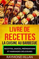 Book cover of Livre de recettes: La cuisine au barbecue : recettes, sauces, préparations et marinades délicieuses by Raymond Allan