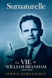 Book cover of Livre Trois - Surnaturelle: La Vie De William Branham: L'homme Et Sa Commission (1946 - 1950) by Owen Jorgensen