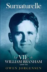 Book cover of Livre Un - Surnaturelle: La Vie De William Branham by Owen Jorgensen