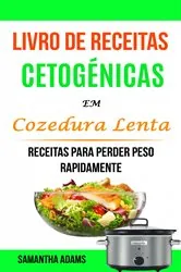 Book cover of Livro de Receitas Cetogénicas Em Cozedura Lenta: Receitas Para Perder Peso Rapidamente by Samantha Adams