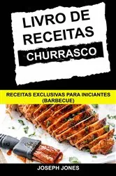 Book cover of Livro de Receitas Churrasco: Receitas Exclusivas Para Iniciantes (Barbecue) by Joseph Jones