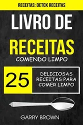 Book cover of Livro de receitas: Comendo Limpo: 25 Deliciosas Receitas para Comer Limpo (Receitas: Detox Receitas) by Garry Brown