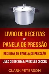 Book cover of Livro de receitas de panela de pressão: Receitas de panela de pressão (Livro de receitas: Pressure Cooker) by Clark Peterson