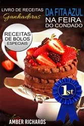 Book cover of Livro de Receitas Ganhadoras da Fita Azul na Feira do Condado  Receitas de Bolos Especiais by Amber Richards