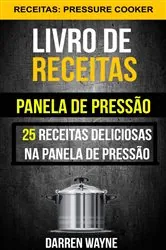 Book cover of Livro de receitas na panela de pressão: 25 receitas deliciosas na panela de pressão (Receitas: Pressure Cooker) by Darren Wayne