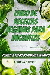 Book cover of Livro de Receitas Veganas para Iniciantes: CONVITE A TODOS OS AMANTES VEGANOS by Adriana Strong