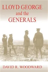 Book cover of Lloyd George and the Generals (2nd ed.) by David R. Woodward