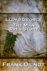 Book cover of Lloyd George The Man And His Story by Frank Dilnot