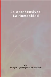 Book cover of Lo Aprehensivo: La Humanidad by Idegu Ojonugwa Shadrach