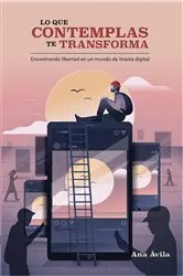 Book cover of Lo que contemplas te transforma by Ana Ávila