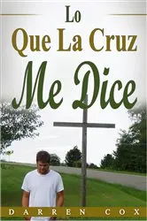 Book cover of Lo Que La Cruz Me Dice by Darren Cox