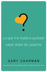 Book cover of Lo que me hubiera gustado saber antes de casarme by Gary Chapman