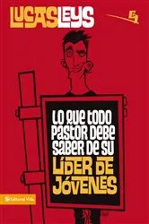 Book cover of Lo que todo pastor debe saber de su líder de jóvenes by Lucas Leys