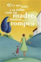 Book cover of Lo que une a un niño con su madre, nunca se rompe by Aa. Vv.