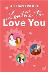 Book cover of Loathe to Love You by Ali Hazelwood