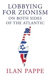 Book cover of Lobbying for Zionism on Both Sides of the Atlantic by Ilan Pappe