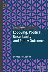 Book cover of Lobbying, Political Uncertainty and Policy Outcomes by Sebastian Koehler