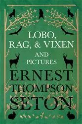 Book cover of Lobo, Rag, and Vixen and Pictures by Ernest Thompson Seton