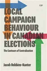 Book cover of Local Campaign Behaviour in Canadian Elections by Jacob Robbins-Kanter