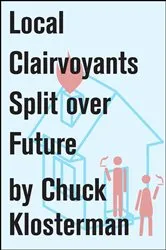 Book cover of Local Clairvoyants Split Over Future by Chuck Klosterman