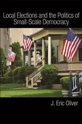 Book cover of Local Elections and the Politics of Small-Scale Democracy by J. Eric Oliver
