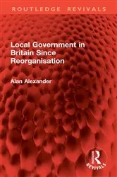 Book cover of Local Government in Britain Since Reorganisation by Alan Alexander