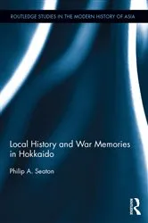 Book cover of Local History and War Memories in Hokkaido by Philip A. Seaton