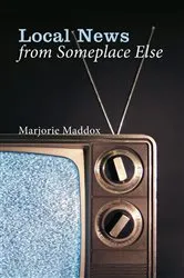 Book cover of Local News from Someplace Else by Marjorie Maddox