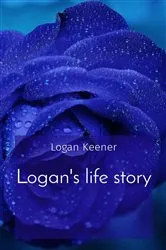 Book cover of Logan's life story by Logan B Keener