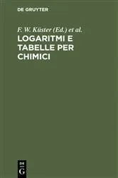 Book cover of Logaritmi e Tabelle per Chimici (3rd ed.) by F. W. Küster