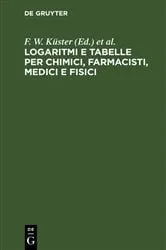 Book cover of Logaritmi e tabelle per chimici, farmacisti, medici e fisici (2nd ed.) by F. W. Küster