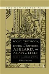 Book cover of Logic, Theology and Poetry in Boethius, Anselm, Abelard, and Alan of Lille by E. Sweeney