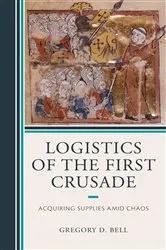 Book cover of Logistics of the First Crusade by Gregory D. Bell