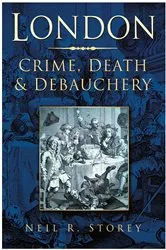 Book cover of London: Crime, Death and Debauchery by Neil R Storey