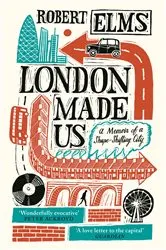Book cover of London Made Us by Robert Elms