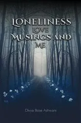 Book cover of Loneliness Love Musings and Me by Divya Bose Ashwani