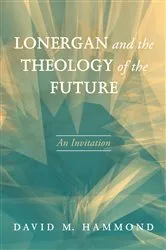 Book cover of Lonergan and the Theology of the Future by David M. Hammond