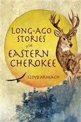 Book cover of Long-Ago Stories of the Eastern Cherokee by Lloyd Arneach