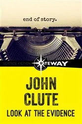 Book cover of Look at the Evidence by John Clute