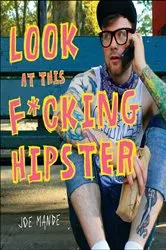 Book cover of Look at This F*cking Hipster by Joe Mande