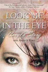 Book cover of Look Me in the Eye: Caryl’s Story About Overcoming Childhood Abuse, Abandonment Issues, Love Addiction, Spouses with Narcissistic Personality Disorder (NPD) and Domestic Violence (2nd ed.) by Caryl Wyatt
