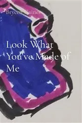 Book cover of Look What You've Made of Me by Brycen Gaines