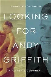 Book cover of Looking for Andy Griffith by Evan Dalton Smith