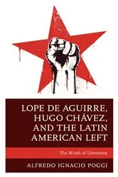 Book cover of Lope de Aguirre, Hugo Chávez, and the Latin American Left by Alfredo Ignacio Poggi