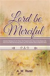 Book cover of Lord Be Merciful: Selected Writings of A. W. Tozer by A. W. Tozer
