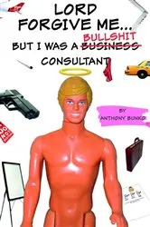 Book cover of Lord Forgive Me... but i was a (Business) Bullshit Consultant by Anthony Bunko