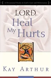 Book cover of Lord, Heal My Hurts by Kay Arthur