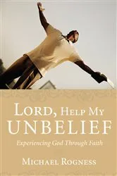 Book cover of Lord, Help My Unbelief by Michael Rogness